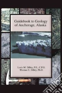 Guidebook to Geology of Anchorage, Alaska libro in lingua di Dilley Lorie M., Dilley Thomas E. Ph.D.