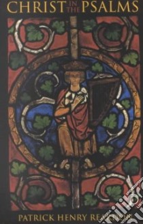 Christ in the Psalms libro in lingua di Reardon Patrick Henry