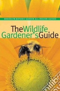 The Wildlife Gardener's Guide libro in lingua di Marinelli Janet, Buchanan Steve (ILT)