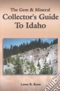 The Gem & Mineral Collector's Guide to Idaho libro in lingua di Ream Lanny R.