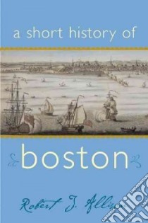 Short History of Boston libro in lingua di Allison Robert J., Aloisi James