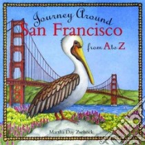 Journey Around San Francisco from A to Z libro in lingua di Zschock Martha Day, Zschock Heather (CRT)