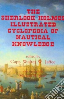 The Sherlock Holmes Illustrated Cyclopedia of Nautical Knowledge libro in lingua di Jaffee Walter W. (EDT), Kean Michael H. (INT)