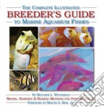The Complete Illustrated Breeder's Guide to Marine Aquarium Fishes libro in lingua di Wittenrich Matthew L., Moe Martin A. (FRW), Nilsen Alf Jacob (PHT), Michael Scott W. (PHT)