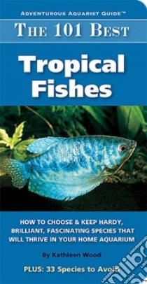 The 101 Best Tropical Fishes libro in lingua di Wood Kathleen