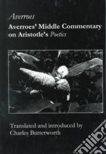 Averroes' Middle Commentary on Aristotle's Poetics libro in lingua di Averroes Ibn Rushd, Butterworth Charles E. (TRN)