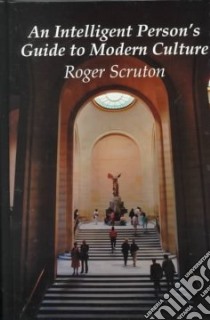 An Intelligent Person's Guide to Modern Culture libro in lingua di Scruton Roger