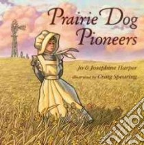 Prairie Dog Pioneers libro in lingua di Harper Jo, Spearing Craig (ILT)