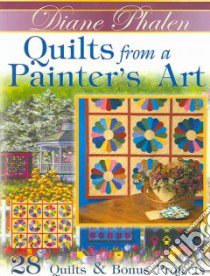 Quilts From A Painter's Art libro in lingua di Phalen Diane