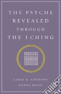 The Psyche Revealed Through the I Ching libro in lingua di Anthony Carol K., Moog Hanna