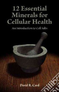 12 Essential Minerals for Cellular Health libro in lingua di Card David R.