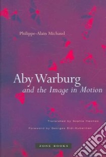 Aby Warburg and the Image in Motion libro in lingua di Michaud Philippe-Alain, Hawkes Sophie (TRN)