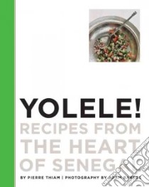 Yolele! Recipes from the Heart of Senegal libro in lingua di Thiam Pierre
