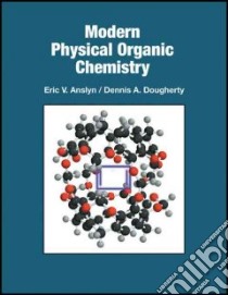 Modern Physical Organic Chemistry libro in lingua di Anslyn Eric V., Dougherty Dennis A.