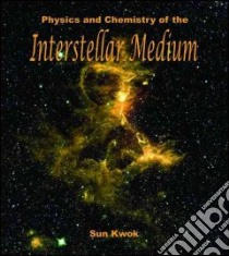 Physics And Chemistry of the Interstellar Medium libro in lingua di Kwok Sun