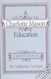 A Charlotte Mason Education libro in lingua di Levison Catherine
