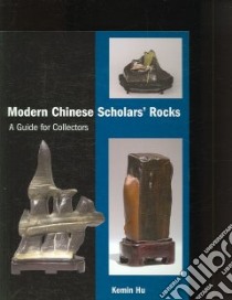 Modern Chinese Scholars' Rocks libro in lingua di Hu Kemin