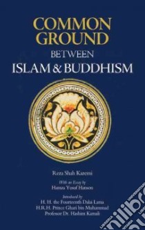Common Ground Between Islam and Buddhism libro in lingua di Shah-Kazemi Reza, Yusuf Shaykh Hamza (CON), H. H. the Fourteenth Dalai Lama (INT), H. R. H. Prince Ghazi bin Muhammad (INT)