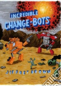 Incredible Change-bots libro in lingua di Brown Jeffrey