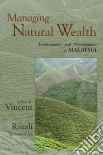 Managing Natural Wealth libro in lingua di Vincent Jeffrey R., Ali Rozali Mohamed