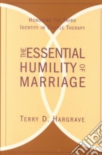 The Essential Humility of Marriage libro in lingua di Hargrave Terry D.