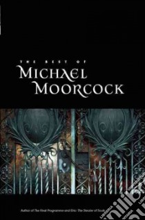 The Best of Michael Moorcock libro in lingua di Moorcock Michael, Davey John (EDT), Vandermeer Ann (CON), Vandermeer Jeff (CON)