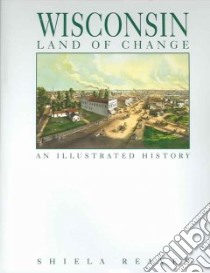 Wisconsin, Land of Change libro in lingua di Reaves Shiela