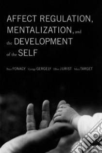Affect Regulation, Mentalization, and the Development of Self libro in lingua di Fonagy Peter, Gergely Gyorgy, Jurist Elliot L., Target Mary