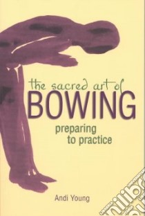 The Sacred Art of Bowing libro in lingua di Young Andi