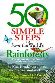 50 Simple Steps to Save the World's Rainforests libro in lingua di Henderson Kim, Green Patriot Working Group, Easterling Amazon John (FRW), Easterling Olivia Newton-John (FRW)