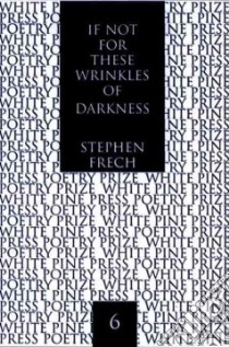 If Not for These Wrinkles of Darkness libro in lingua di Frech Stephen