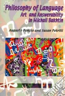 Philosophy Of Language, Art And Answerability In Mikhail Bakhtin libro in lingua di Ponzio Augusto, Petrilli Susan