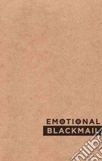 Emotional Blackmail libro in lingua di Tamir Chen, Andresson Marcus Thor, Meis Morgan, Heather Rosemary (EDT), Bowness Anna (EDT)