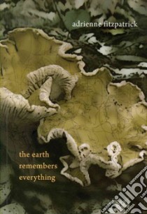 The Earth Remembers Everything libro in lingua di Fitzpatrick Adrienne