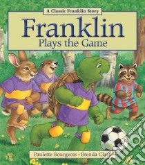 Franklin Plays the Game libro in lingua di Bourgeois Paulette, Clark Brenda (ILT)