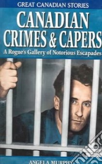Canadian Crimes And Capers libro in lingua di Murphy Angela