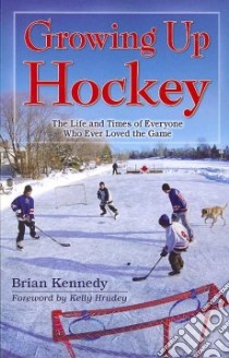 Growing Up Hockey libro in lingua di Kennedy Brian