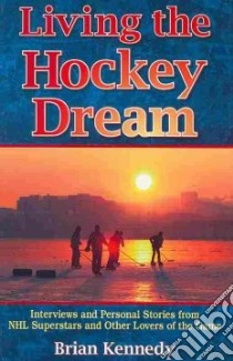 Living the Hockey Dream libro in lingua di Kennedy Brian