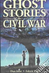 Ghost Stories of the Civil War libro in lingua di Asfar Dan, Thay Edrick