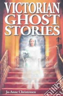 Victorian Ghost Stories libro in lingua di Christensen Jo-Anne