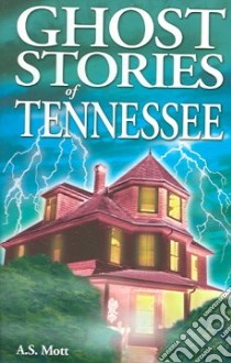 Ghost Stories of Tennessee libro in lingua di Mott A. S.