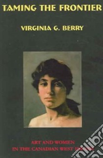 Taming The Frontier libro in lingua di Berry Virginia G.
