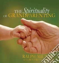 The Spirituality of Grandparenting libro in lingua di Milton Ralph, Milton Beverley
