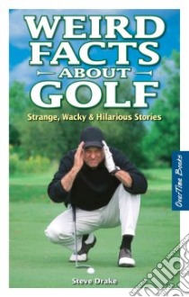 Weird Facts About Golf libro in lingua di Drake Steve