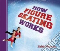 How Figure Skating Works libro in lingua di Thomas Keltie, Maceachern Stephen (ILT)
