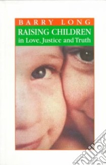 Raising Children in Love, Justice and Truth libro in lingua di Long Barry