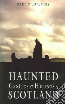 Haunted Castles & Houses Of Scotland libro in lingua di Coventry Martin