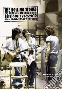 The Rolling Stones Complete Recording Sessions 1962-2012 libro in lingua di Elliott Martin, Kimsey Chris (FRW), Bartlett Chris (EDT)