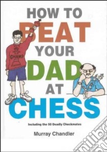How to Beat Your Dad at Chess libro in lingua di Chandler Murray
