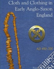 Cloth And Clothing in Early Anglo-Saxon England, AD 450-700 libro in lingua di Rogers Penelope Walton